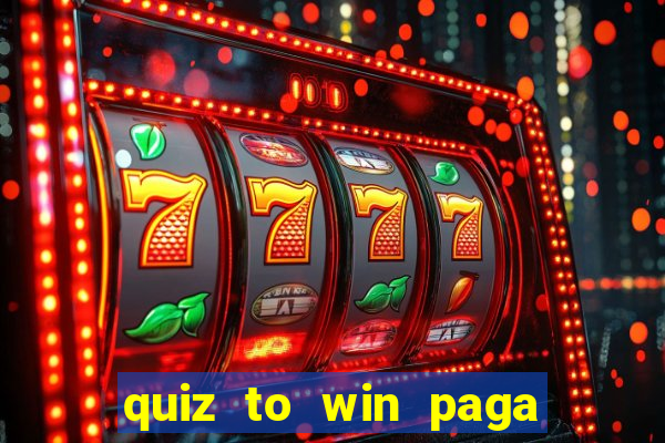 quiz to win paga mesmo quiz paga mesmo